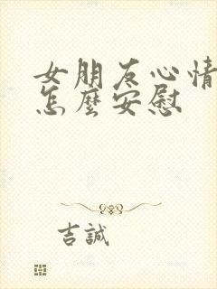 女朋友心情不好怎么安慰