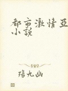 都市激情亚洲区小说