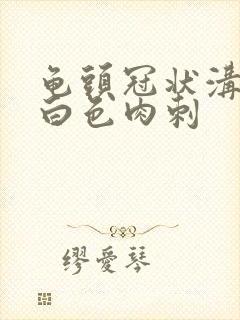 龟头冠状沟处有白色肉刺