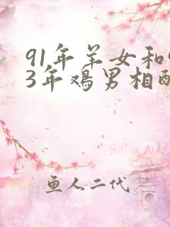 91年羊女和93年鸡男相配婚姻如何