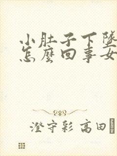 小肚子下坠胀疼怎么回事女性