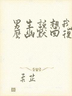 男生说想我没怎么幽默回复