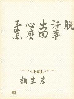 手心出汗脱皮是怎么回事