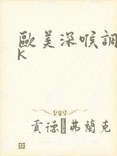 欧美深喉调教vk