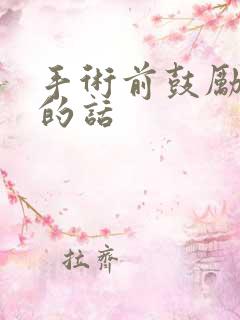 手术前鼓励病人的话