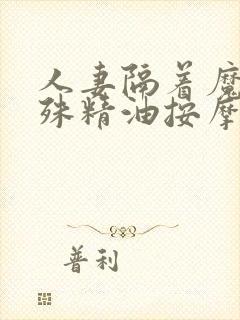 人妻隔着魔镜特殊精油按摩