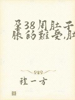 孕38周肚子胀胀的难受,肚子紧绷