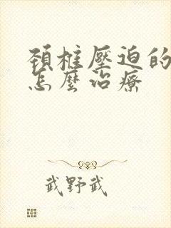 颈椎压迫的眩晕怎么治疗