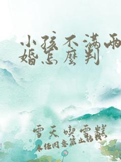 小孩不满两岁离婚怎么判