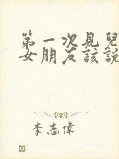 第一次见儿子的女朋友该说些什么