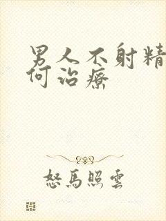 男人不射精症如何治疗