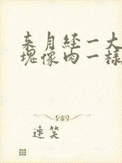 来月经一大坨血块像肉一样