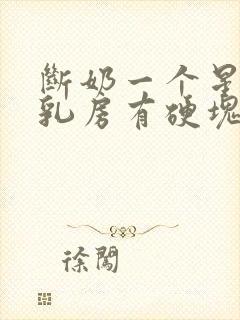 断奶一个星期了乳房有硬块疼怎么办