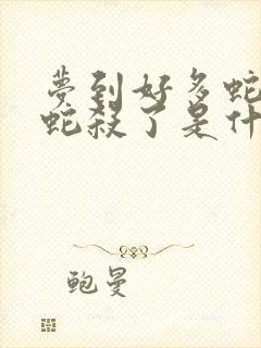 梦到好多蛇还把蛇杀了是什么意思