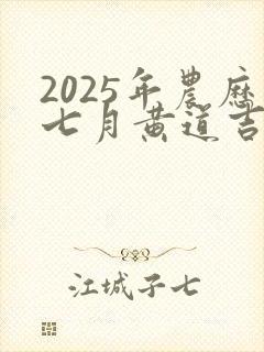 2025年农历七月黄道吉日