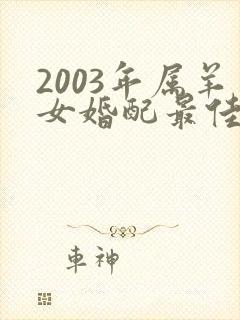 2003年属羊女婚配最佳属相