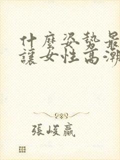 什么姿势最容易让女性高潮