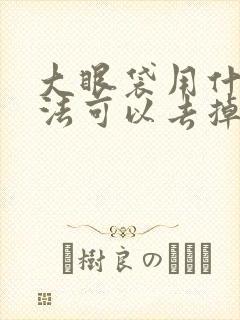 大眼袋用什么方法可以去掉