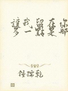 让我留在你身边多一点是哪首歌的歌词