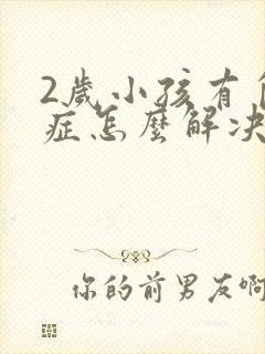 2岁小孩有自闭症怎么解决