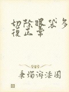 切除眼袋多久恢复正常