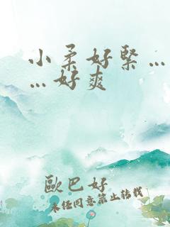 小柔好紧…好湿…好爽