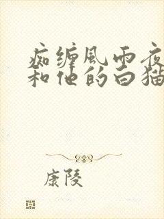 痴缠风雨夜二哈和他的白猫师尊