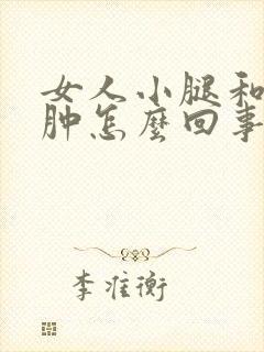 女人小腿和脚浮肿怎么回事