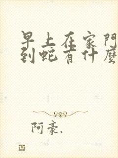 早上在家门口看到蛇有什么预兆