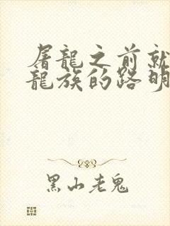 屠龙之前就读过龙族的路明非免费阅读