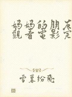 妈妈的朋友在线观看电影完整版