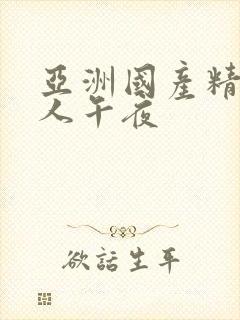 亚洲国产精品成人午夜