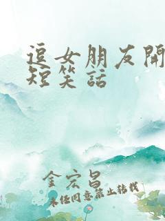 逗女朋友开心的短笑话