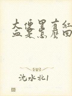 大便里有红色的血是怎么回事