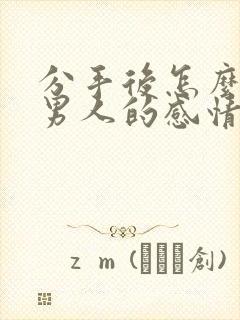 分手后怎么挽回男人的感情