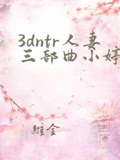 3dntr人妻三部曲小婷资源