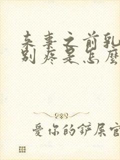 来事之前乳房特别疼是怎么回事