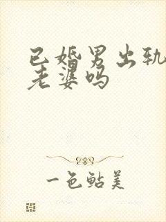 已婚男出轨还爱老婆吗