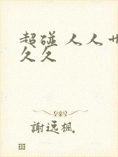 超碰 人人艹 久久