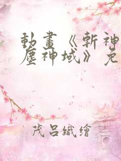 动画《斩神之凡尘神域》免费观看