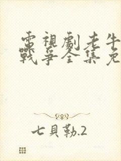 电视剧老牛家的战争全集免费观看