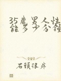 35岁男人性功能多少分钟一次算正常