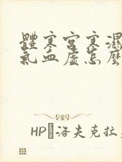 体寒宫寒湿气重气血虚怎么调理