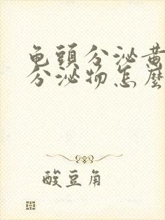 龟头分泌黄绿色分泌物怎么回事