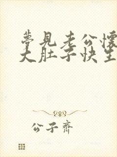 梦见老公怀孕了大肚子快生了