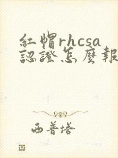 红帽rhcsa认证怎么报名