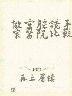 做宫腔镜手术哪家医院比较好