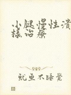 小腿慢性溃烂怎样治疗