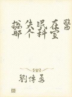 总失眠在医院挂哪个科室