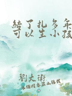 结了扎多年后还可以生小孩吗